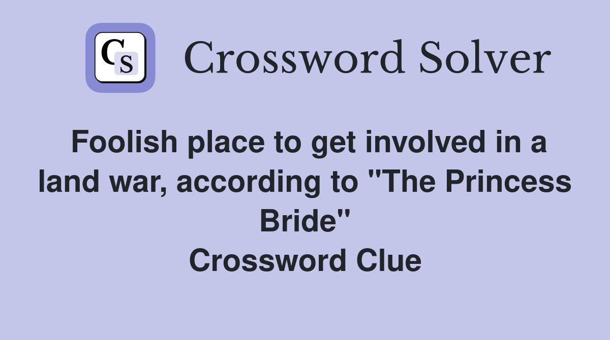 Foolish place to get involved in a land war, according to "The Princess